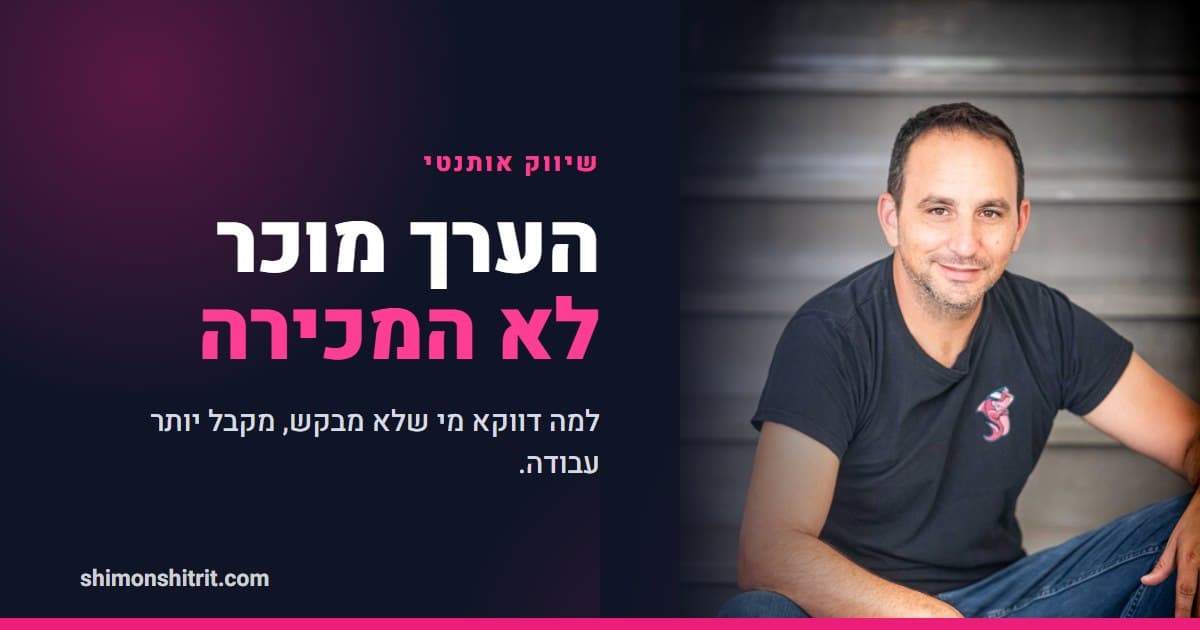 שיווק אותנטי: למה הערך מוכר, ולא ה'אשמח לעזור'