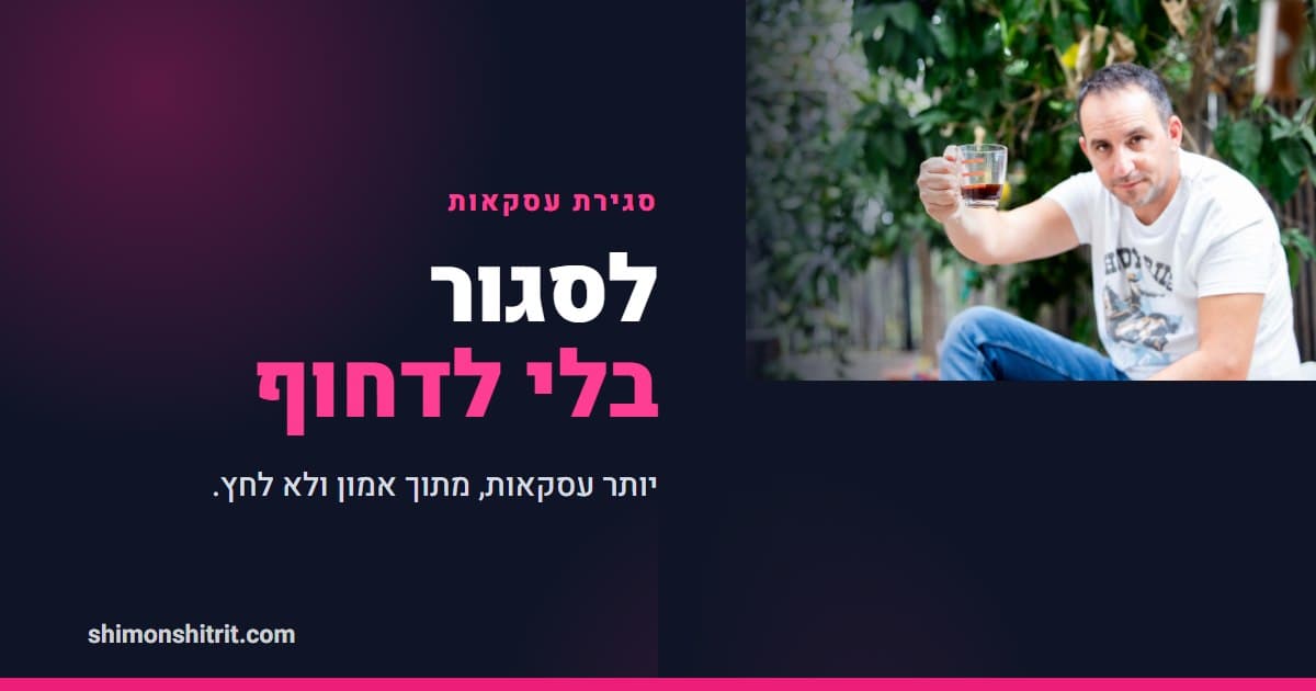 איך לסגור יותר עסקאות בלי להרגיש 'מוכרן'